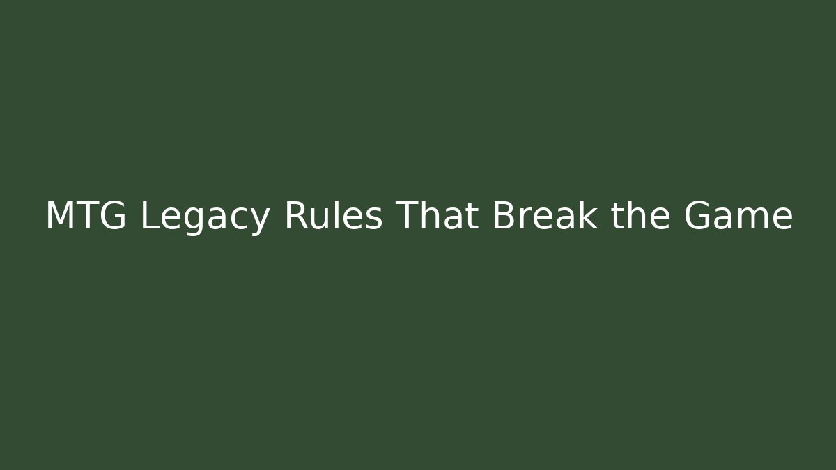 MTG Legacy Rules That Break the Game