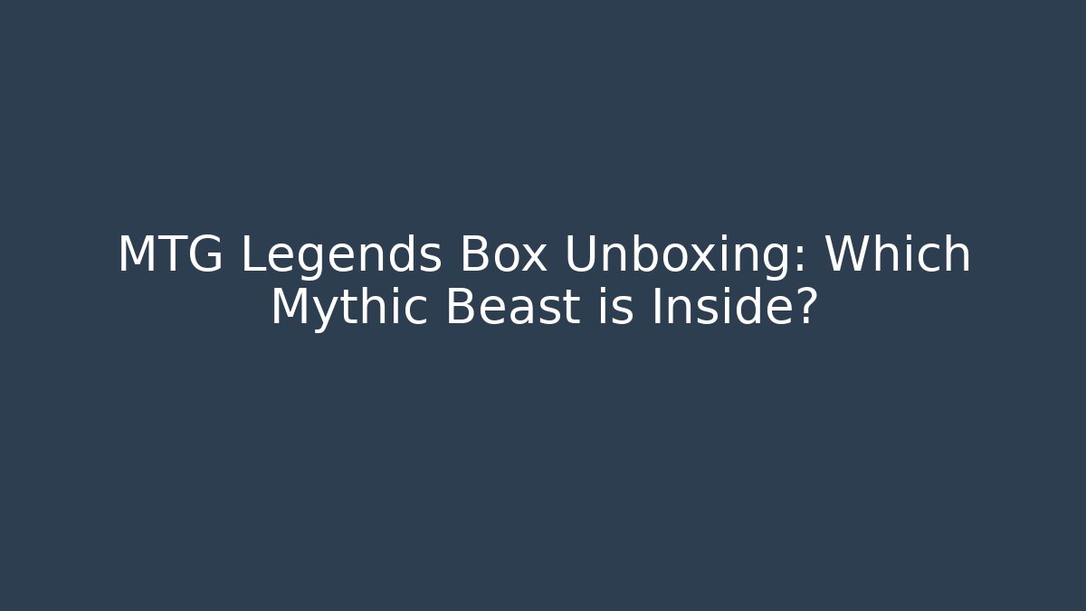MTG Legends Box Unboxing: Which Mythic Beast is Inside?