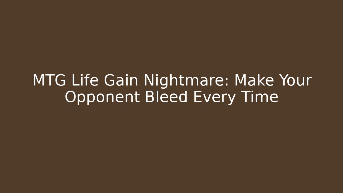 MTG Life Gain Nightmare: Make Your Opponent Bleed Every Time