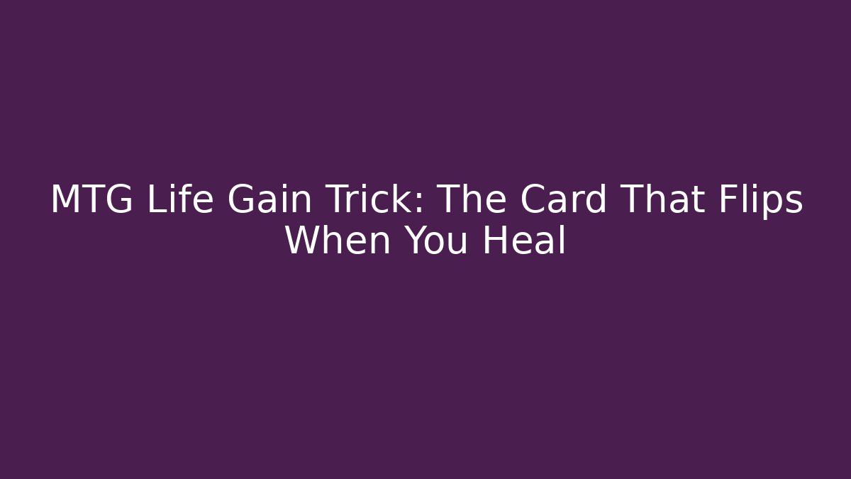 MTG Life Gain Trick: The Card That Flips When You Heal