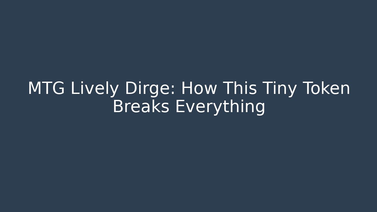 MTG Lively Dirge: How This Tiny Token Breaks Everything
