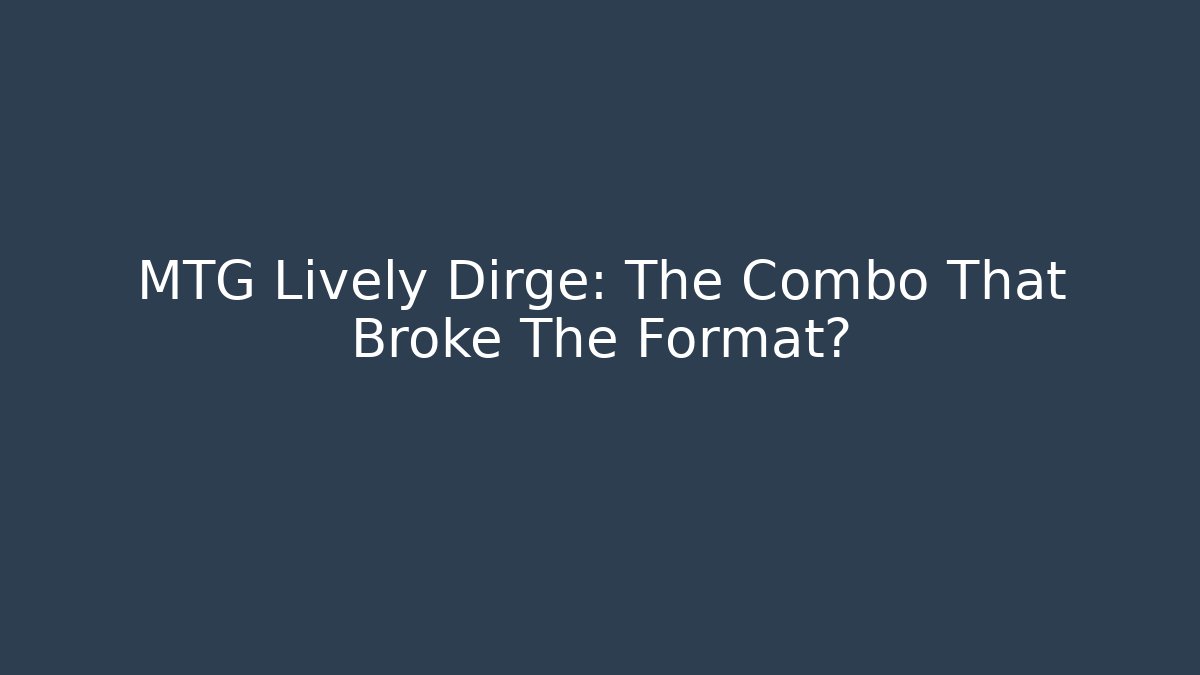 MTG Lively Dirge: The Combo That Broke The Format?