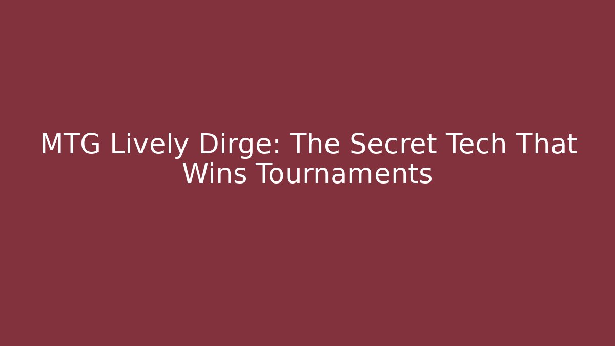 MTG Lively Dirge: The Secret Tech That Wins Tournaments