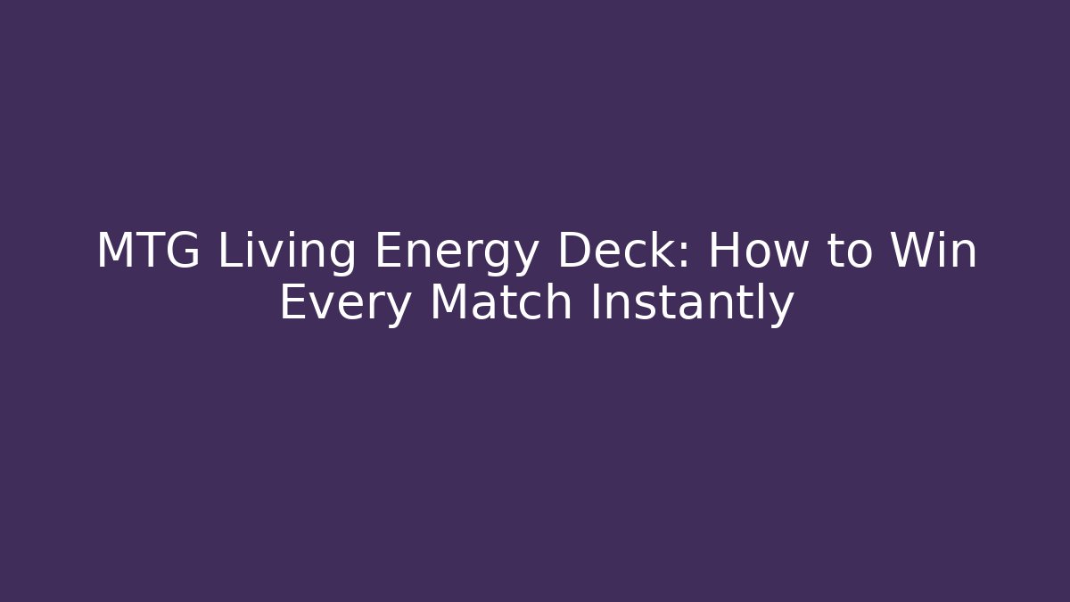 MTG Living Energy Deck: How to Win Every Match Instantly