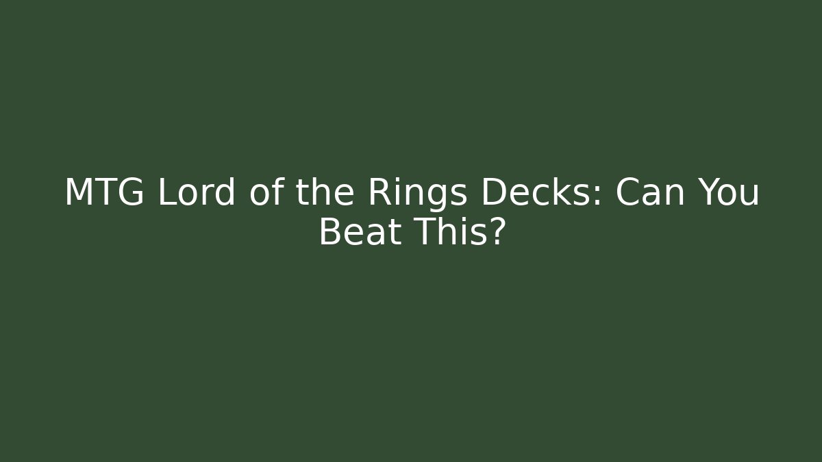 MTG Lord of the Rings Decks: Can You Beat This?