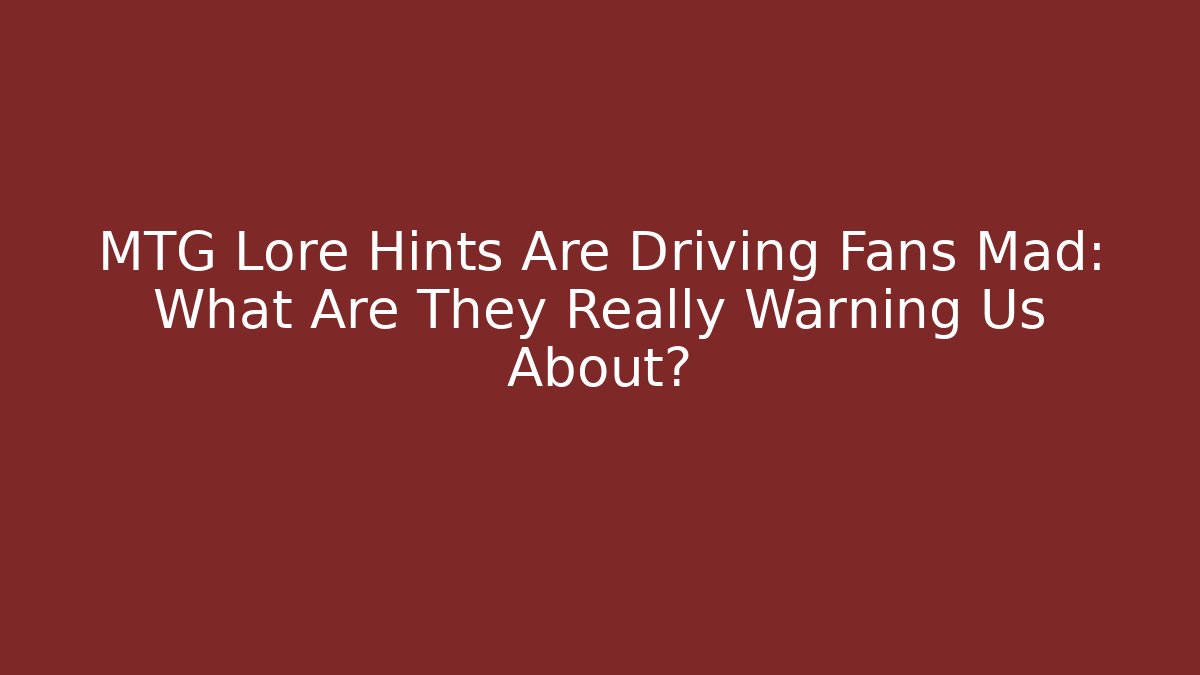 MTG Lore Hints Are Driving Fans Mad: What Are They Really Warning Us About? - Critter Realm