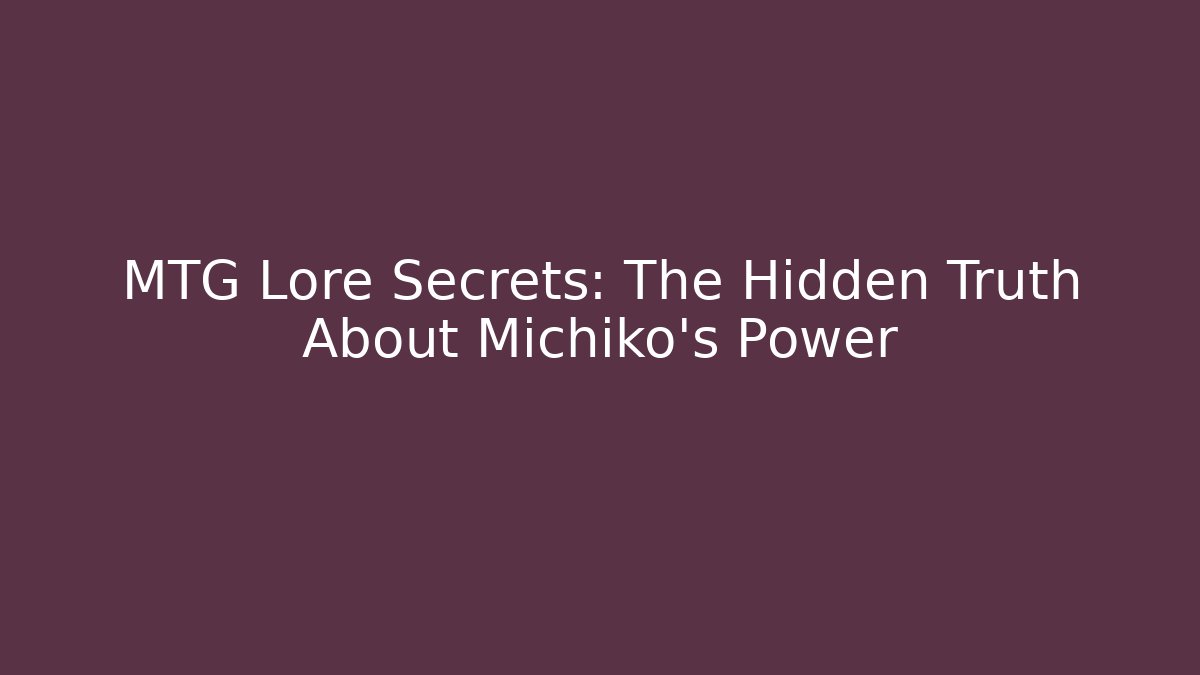 MTG Lore Secrets: The Hidden Truth About Michiko's Power