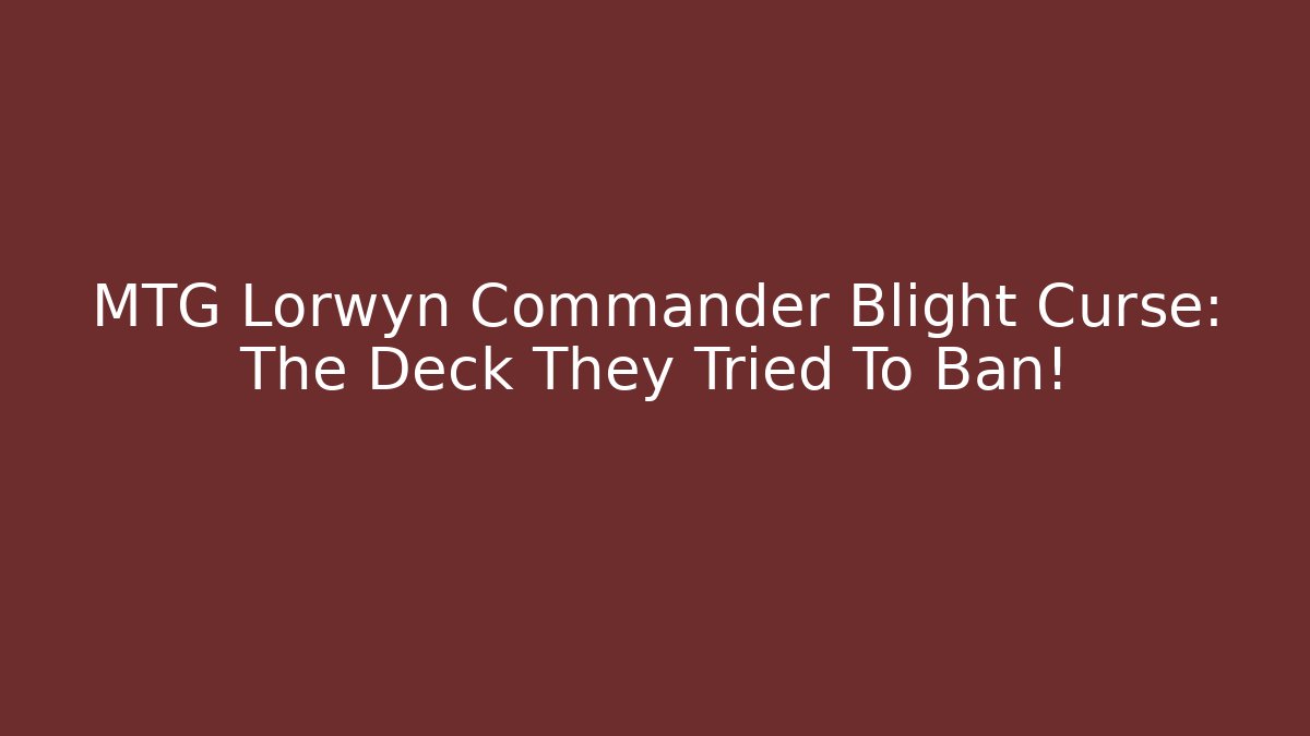 MTG Lorwyn Commander Blight Curse: The Deck They Tried To Ban!