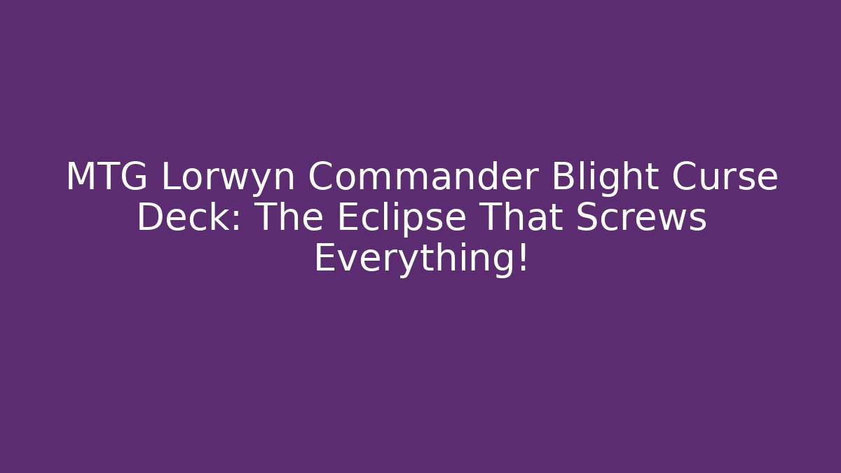 MTG Lorwyn Commander Blight Curse Deck: The Eclipse That Screws Everything! - Critter Realm