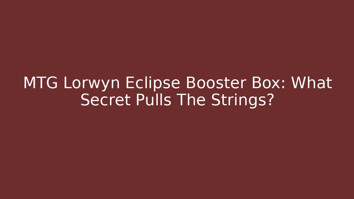 MTG Lorwyn Eclipse Booster Box: What Secret Pulls The Strings?
