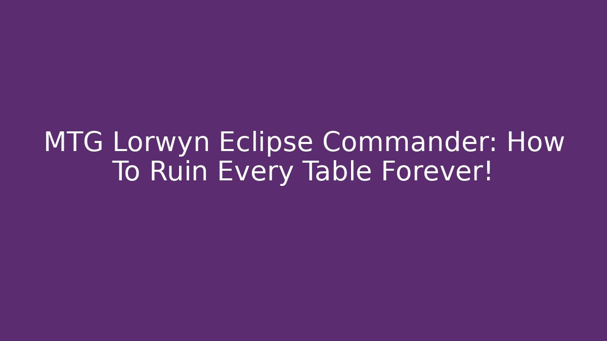 MTG Lorwyn Eclipse Commander: How To Ruin Every Table Forever! - Critter Realm