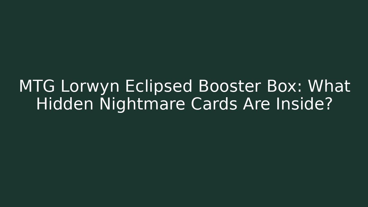 MTG Lorwyn Eclipsed Booster Box: What Hidden Nightmare Cards Are Inside?