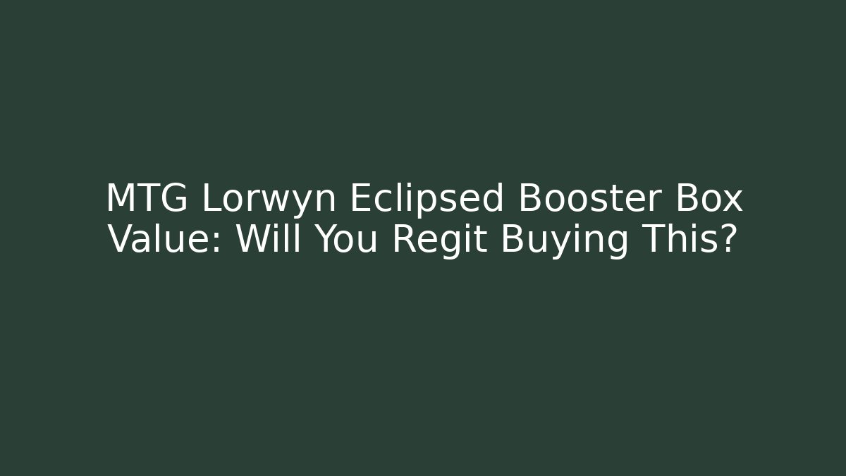 MTG Lorwyn Eclipsed Booster Box Value: Will You Regit Buying This?