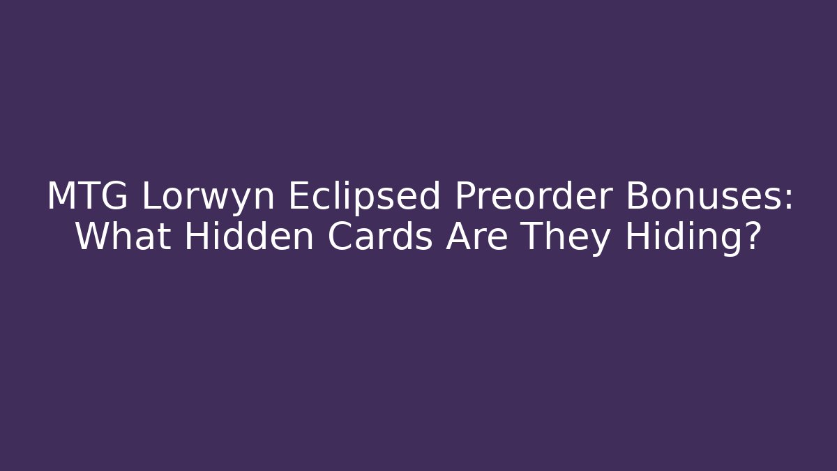 MTG Lorwyn Eclipsed Preorder Bonuses: What Hidden Cards Are They Hiding?