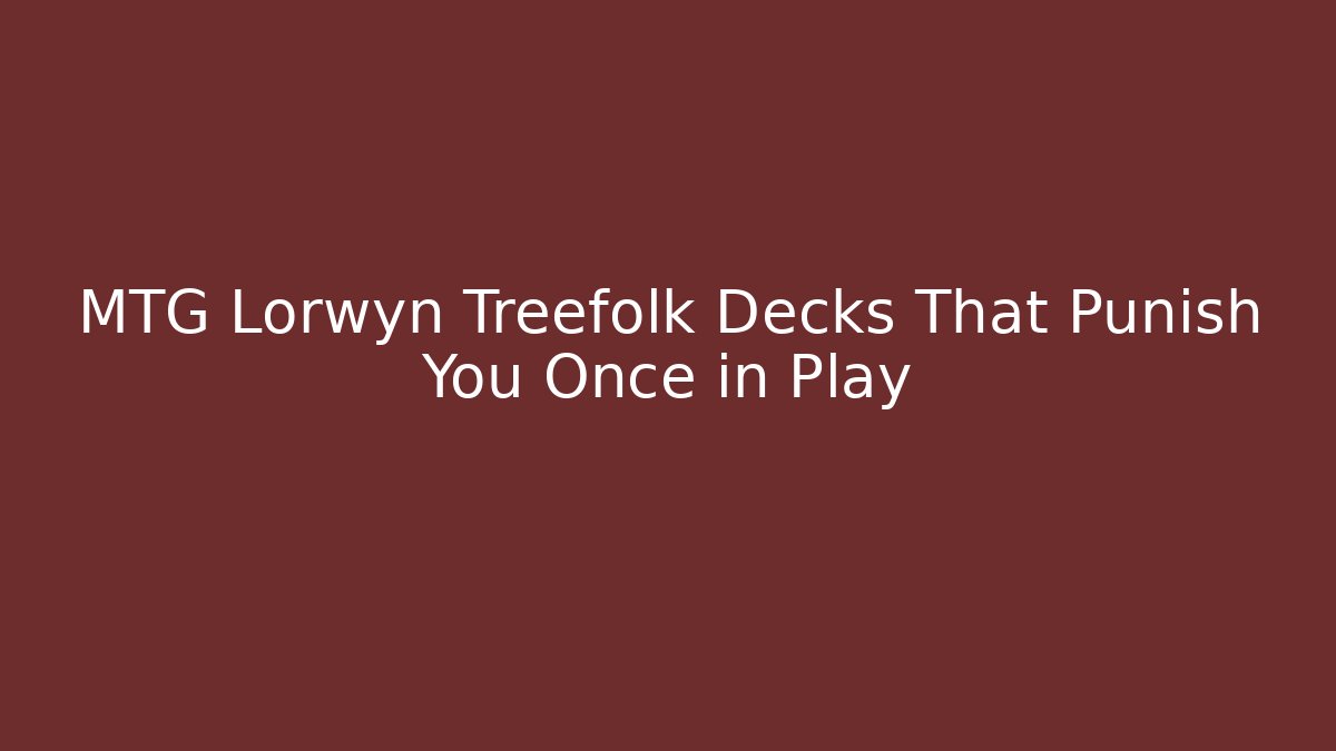 MTG Lorwyn Treefolk Decks That Punish You Once in Play
