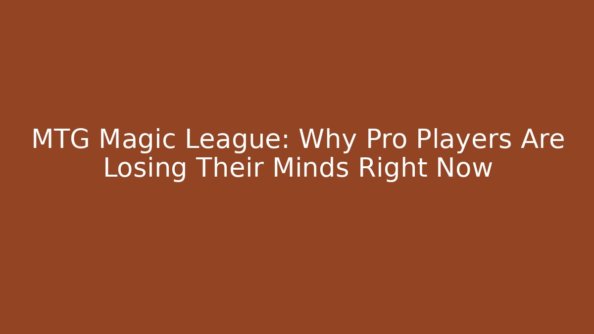MTG Magic League: Why Pro Players Are Losing Their Minds Right Now
