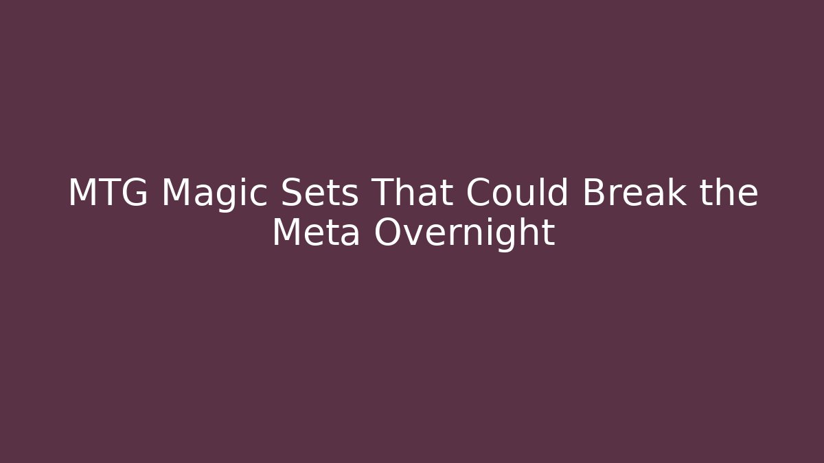 MTG Magic Sets That Could Break the Meta Overnight