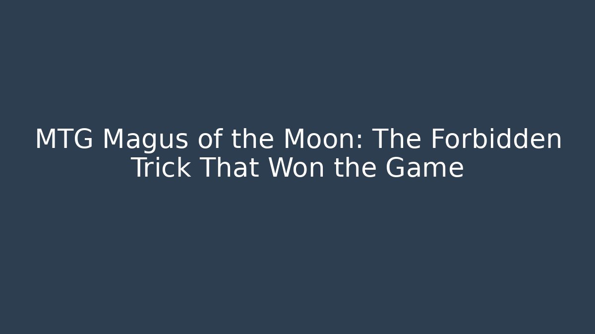 MTG Magus of the Moon: The Forbidden Trick That Won the Game