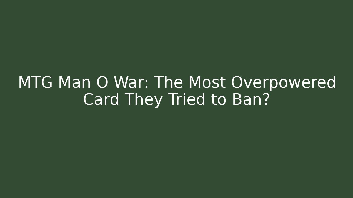 MTG Man O War: The Most Overpowered Card They Tried to Ban?