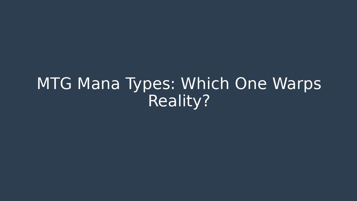 MTG Mana Types: Which One Warps Reality?