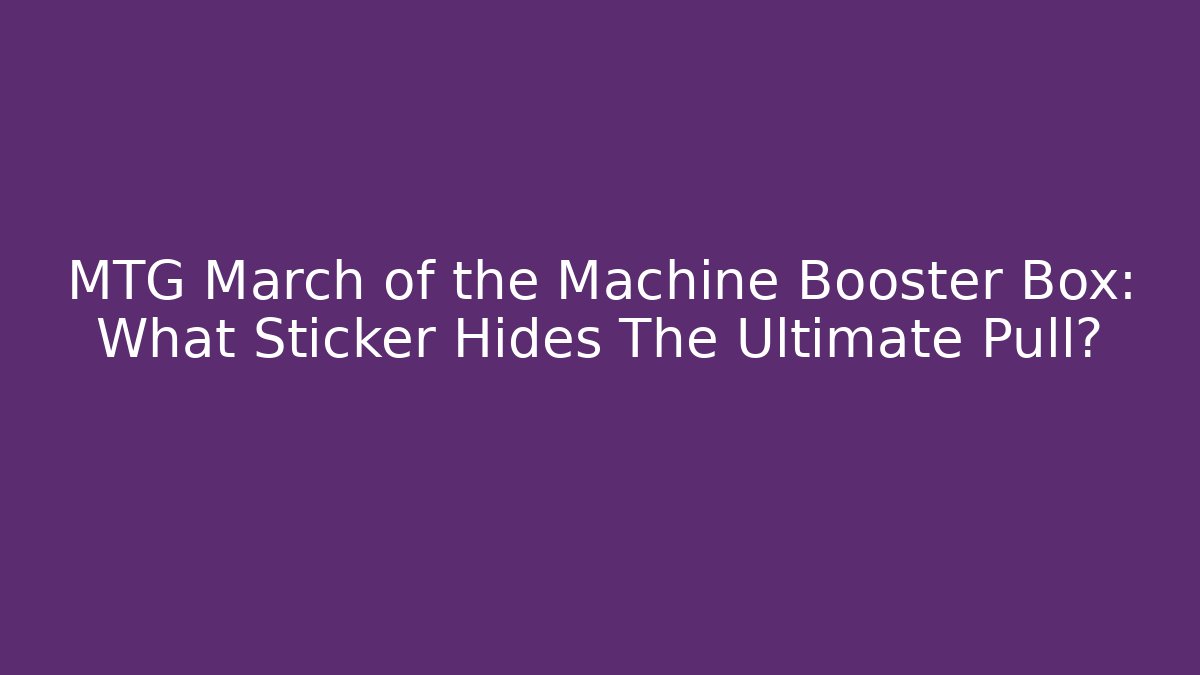 MTG March of the Machine Booster Box: What Sticker Hides The Ultimate Pull?