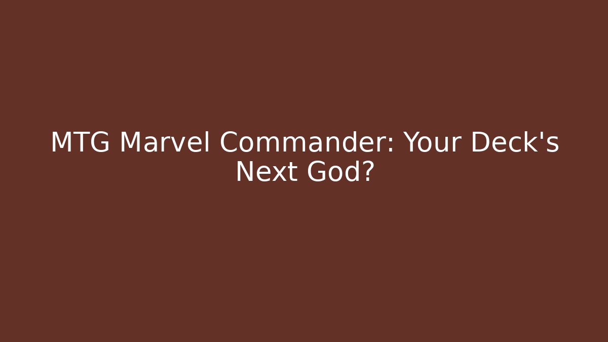 MTG Marvel Commander: Your Deck's Next God?