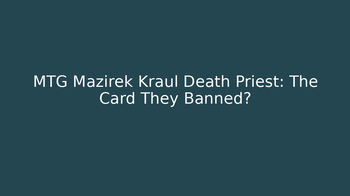MTG Mazirek Kraul Death Priest: The Card They Banned?