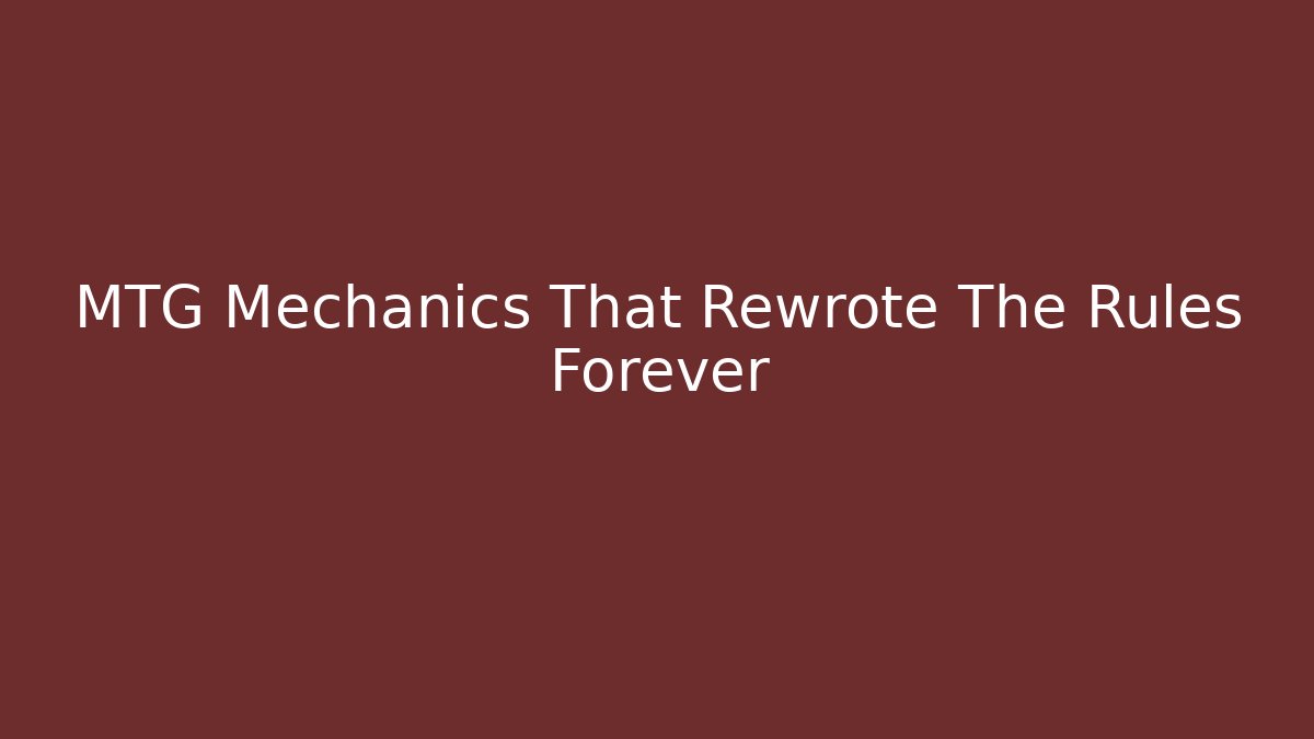MTG Mechanics That Rewrote The Rules Forever