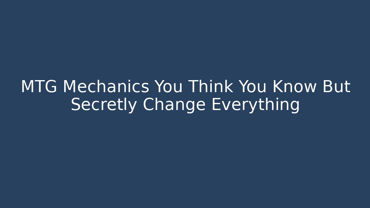MTG Mechanics You Think You Know But Secretly Change Everything