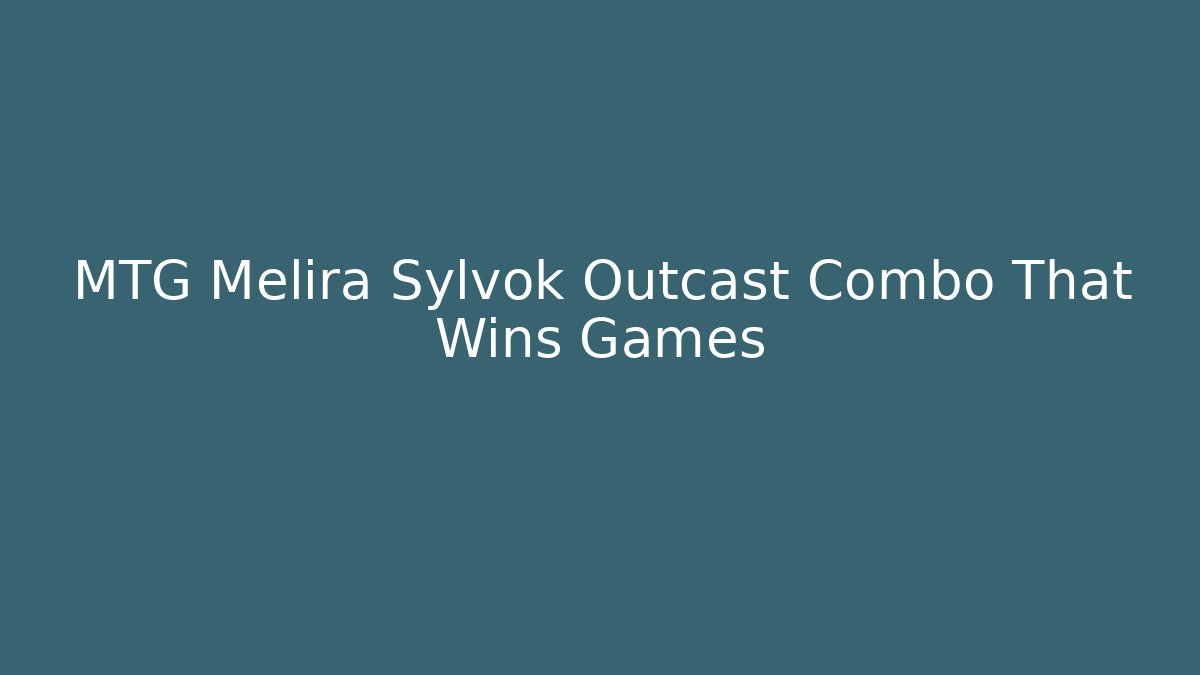 MTG Melira Sylvok Outcast Combo That Wins Games