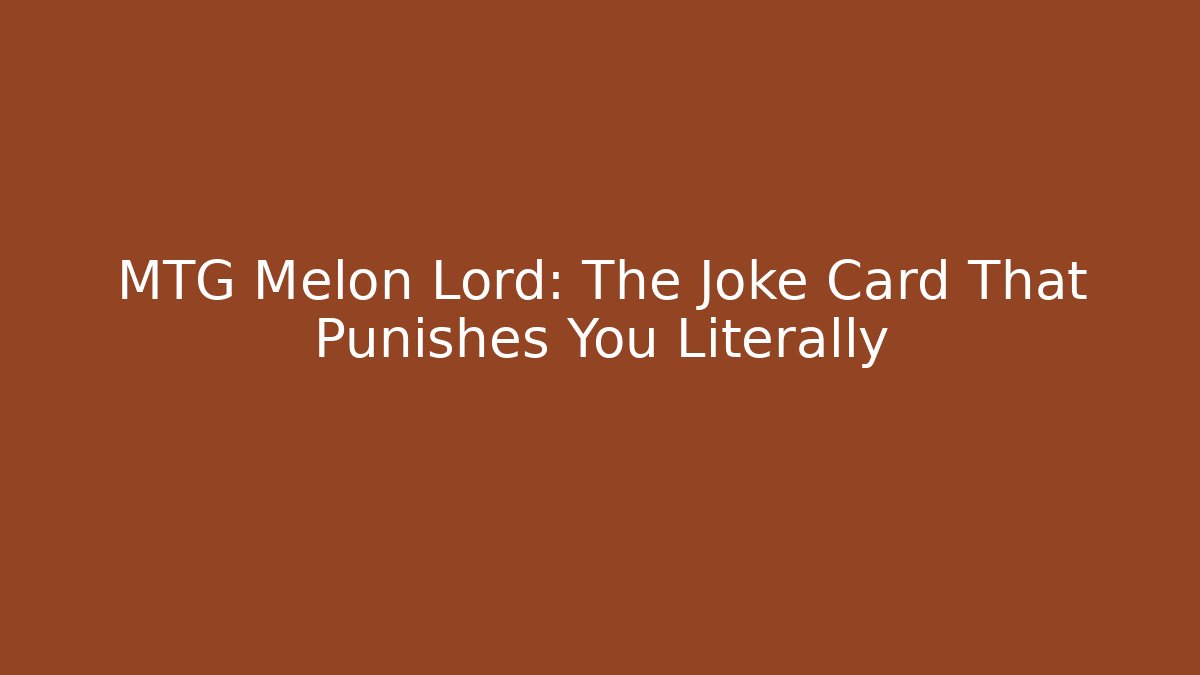 MTG Melon Lord: The Joke Card That Punishes You Literally