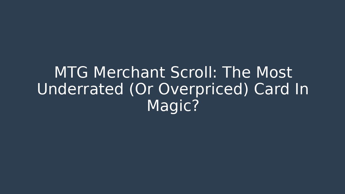 MTG Merchant Scroll: The Most Underrated (Or Overpriced) Card In Magic?