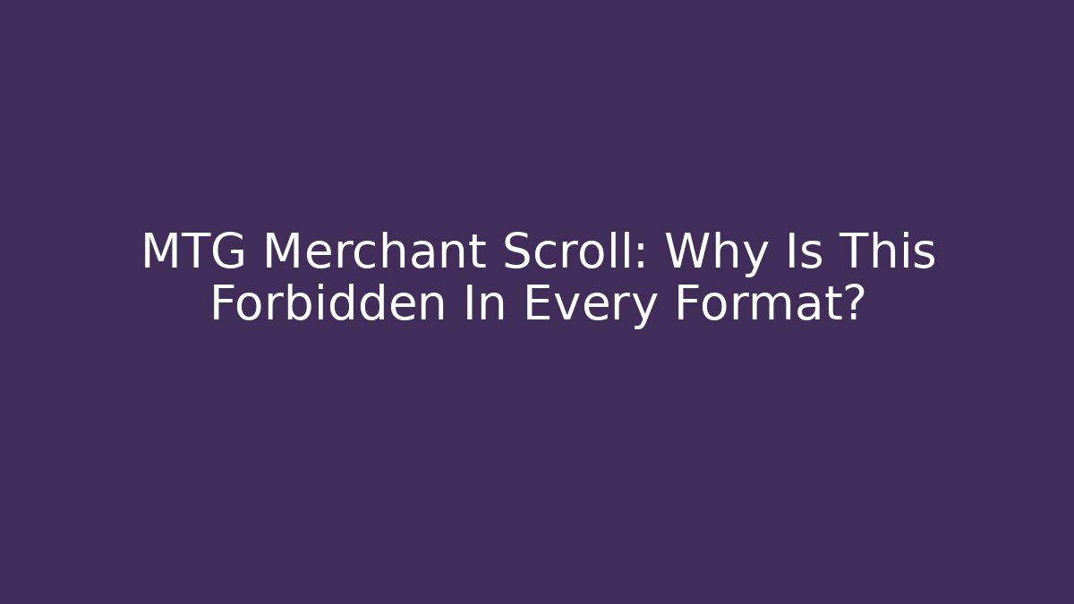 MTG Merchant Scroll: Why Is This Forbidden In Every Format? - Critter Realm