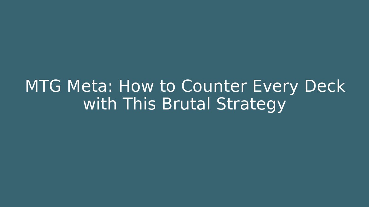 MTG Meta: How to Counter Every Deck with This Brutal Strategy