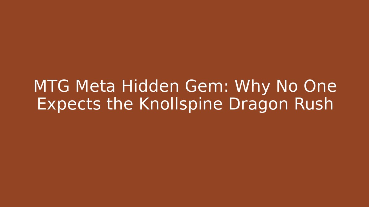 MTG Meta Hidden Gem: Why No One Expects the Knollspine Dragon Rush
