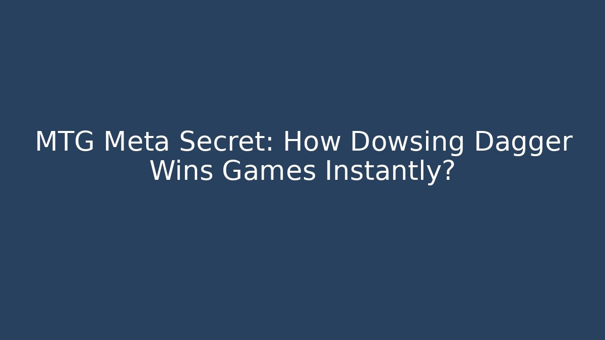 MTG Meta Secret: How Dowsing Dagger Wins Games Instantly?