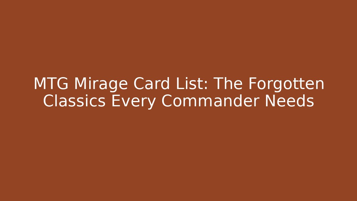 MTG Mirage Card List: The Forgotten Classics Every Commander Needs