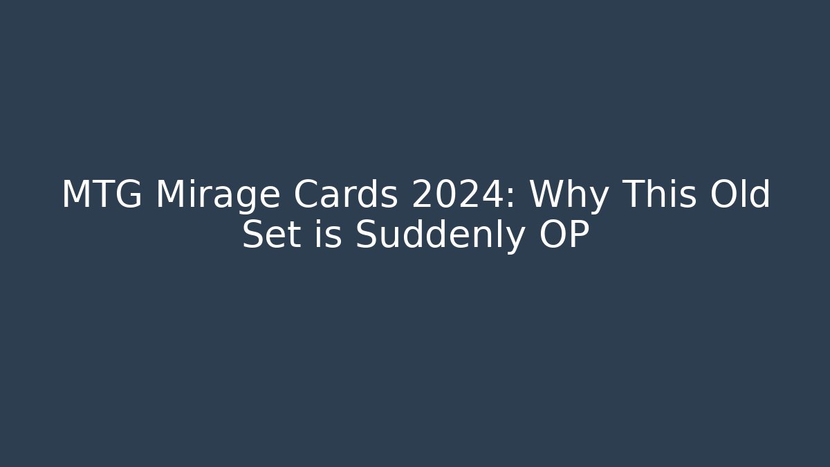 MTG Mirage Cards 2024: Why This Old Set is Suddenly OP