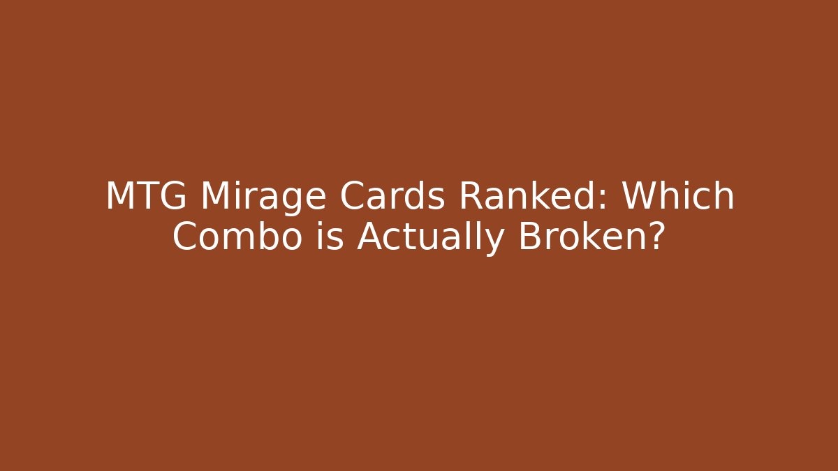 MTG Mirage Cards Ranked: Which Combo is Actually Broken?