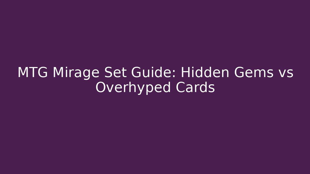 MTG Mirage Set Guide: Hidden Gems vs Overhyped Cards