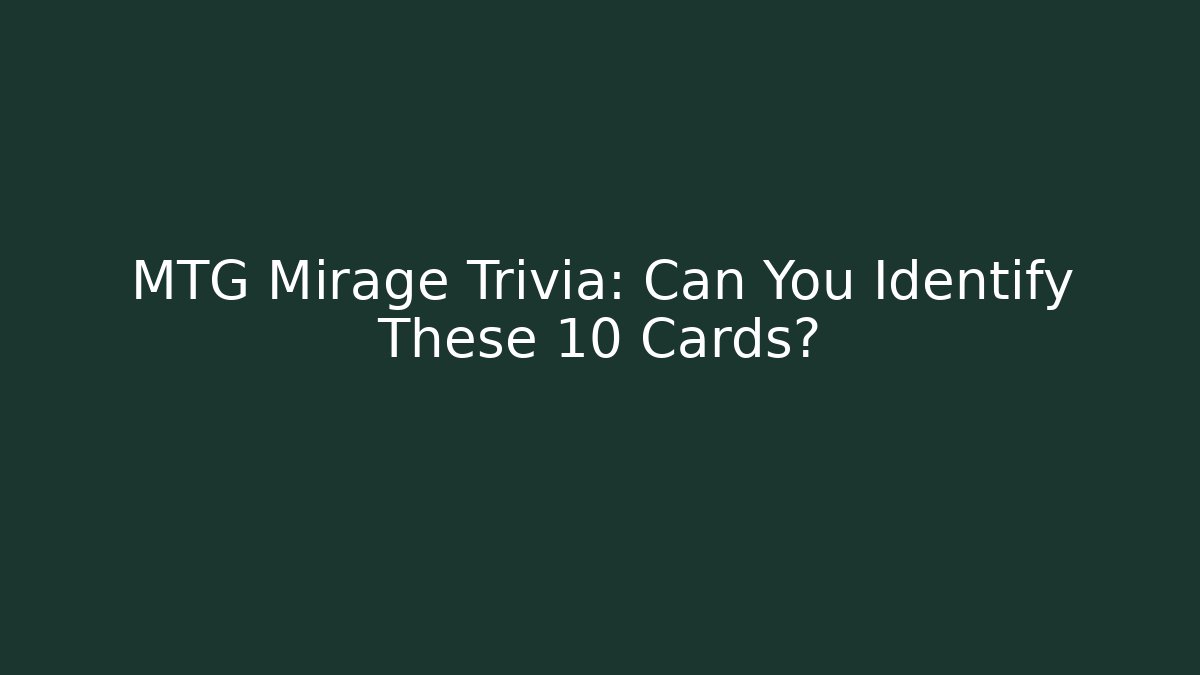 MTG Mirage Trivia: Can You Identify These 10 Cards?