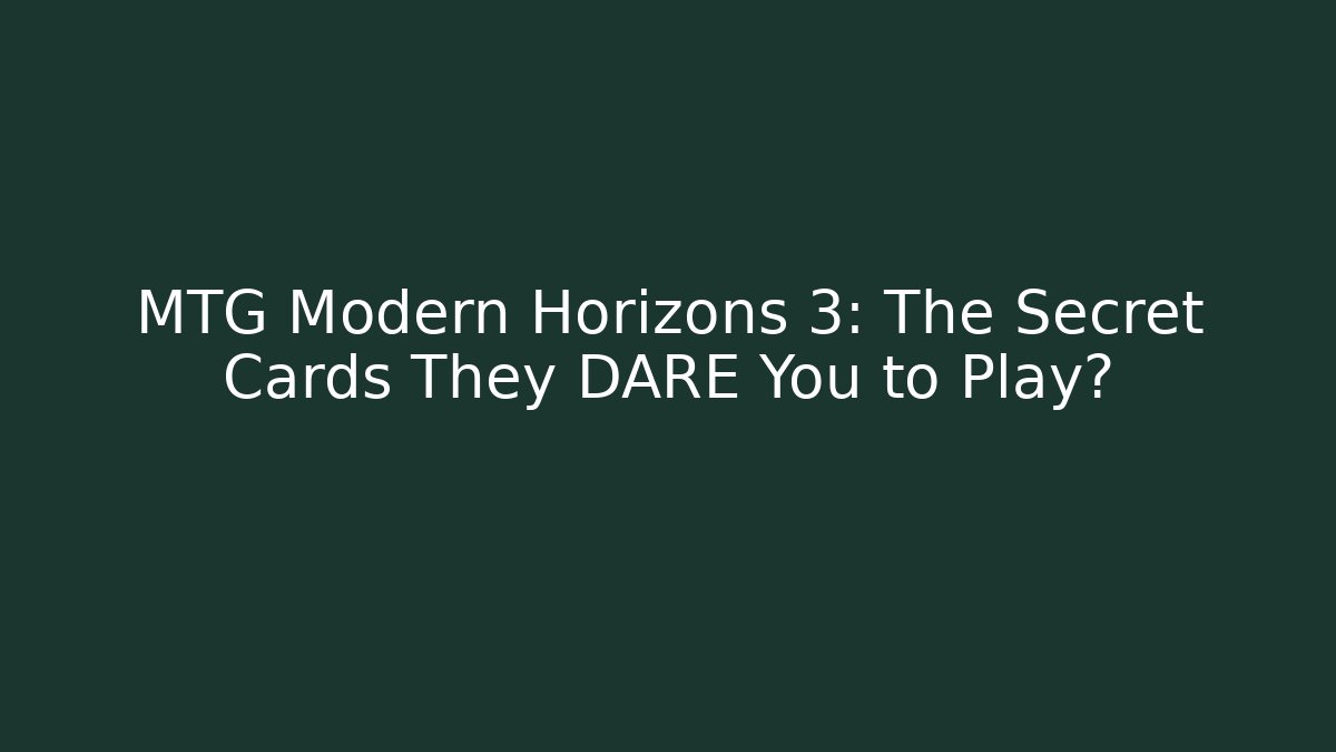MTG Modern Horizons 3: The Secret Cards They DARE You to Play?