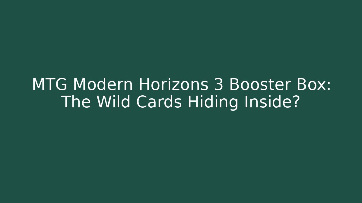MTG Modern Horizons 3 Booster Box: The Wild Cards Hiding Inside?