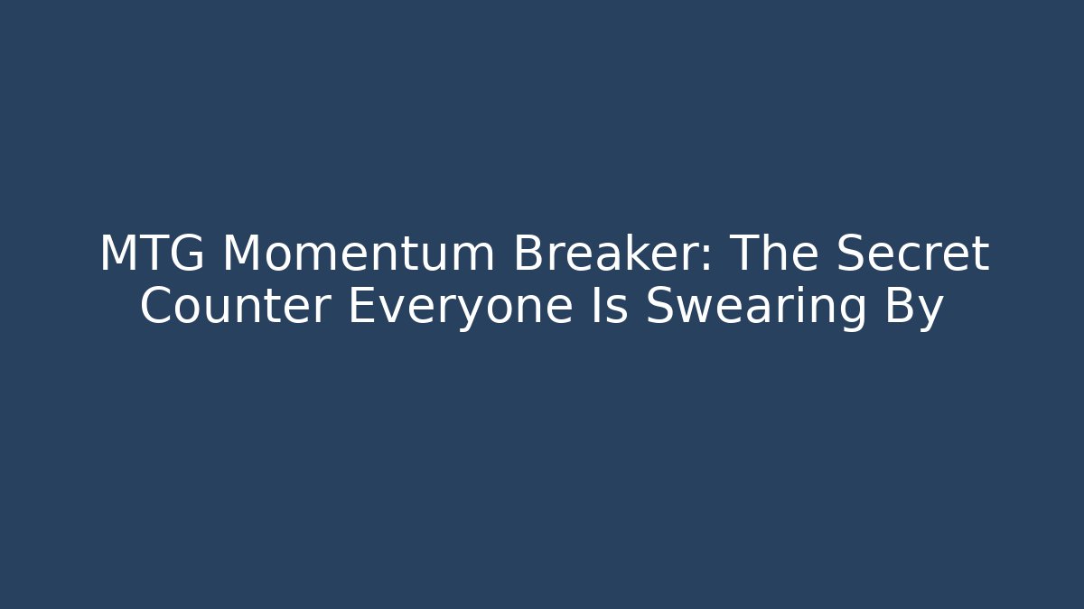 MTG Momentum Breaker: The Secret Counter Everyone Is Swearing By