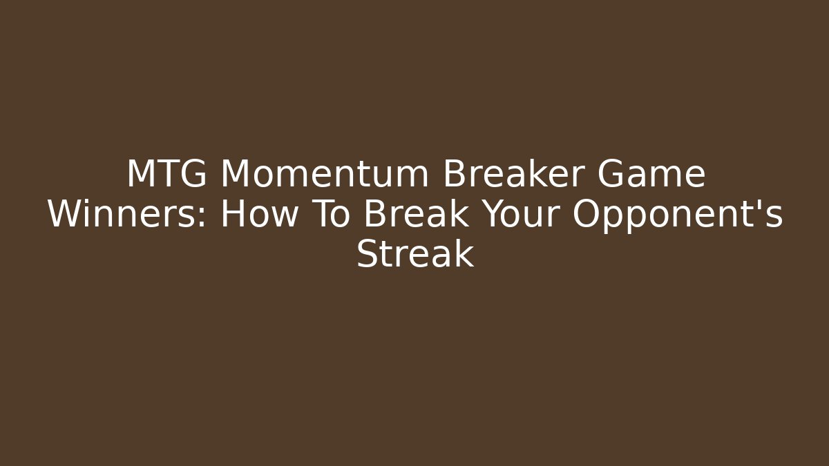 MTG Momentum Breaker Game Winners: How To Break Your Opponent's Streak