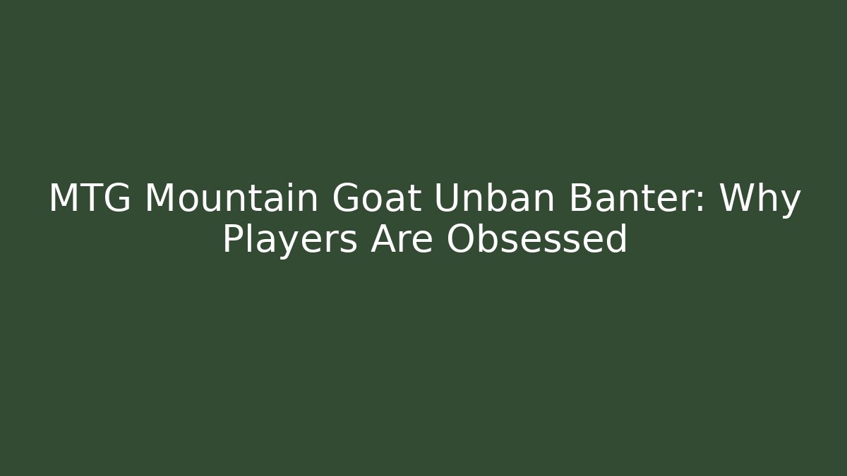 MTG Mountain Goat Unban Banter: Why Players Are Obsessed