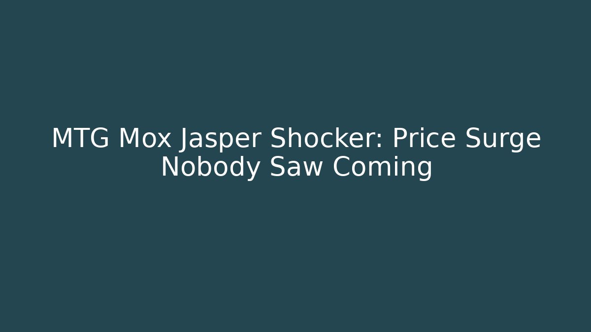 MTG Mox Jasper Shocker: Price Surge Nobody Saw Coming