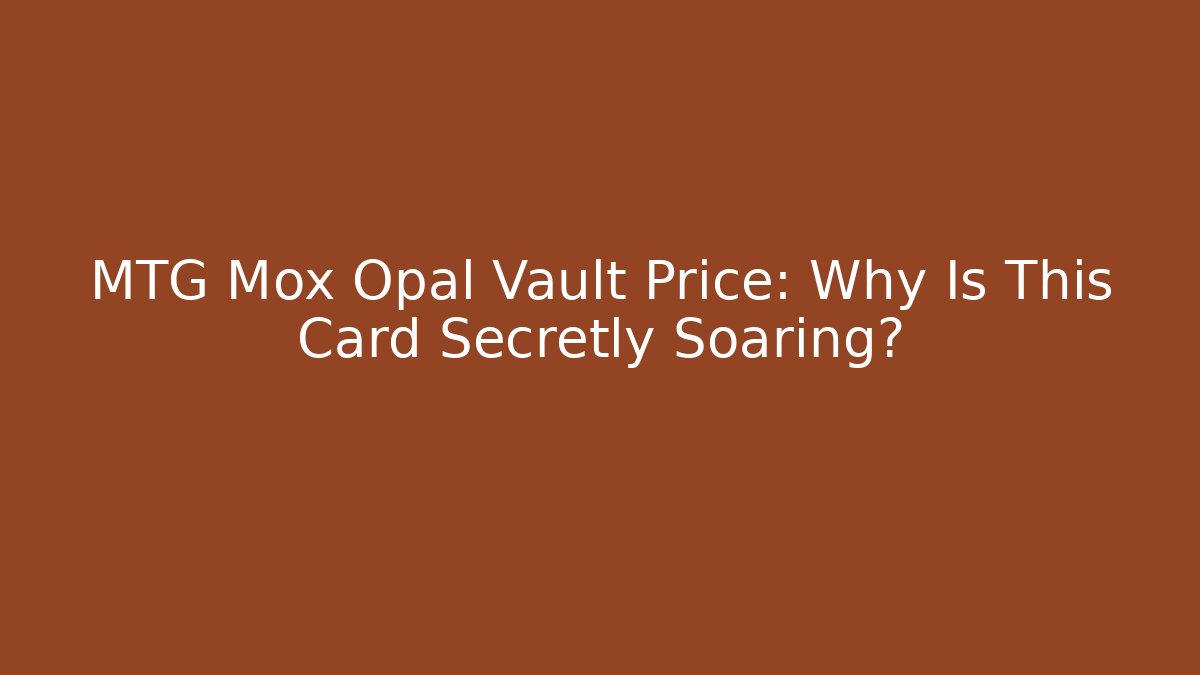 MTG Mox Opal Vault Price: Why Is This Card Secretly Soaring?