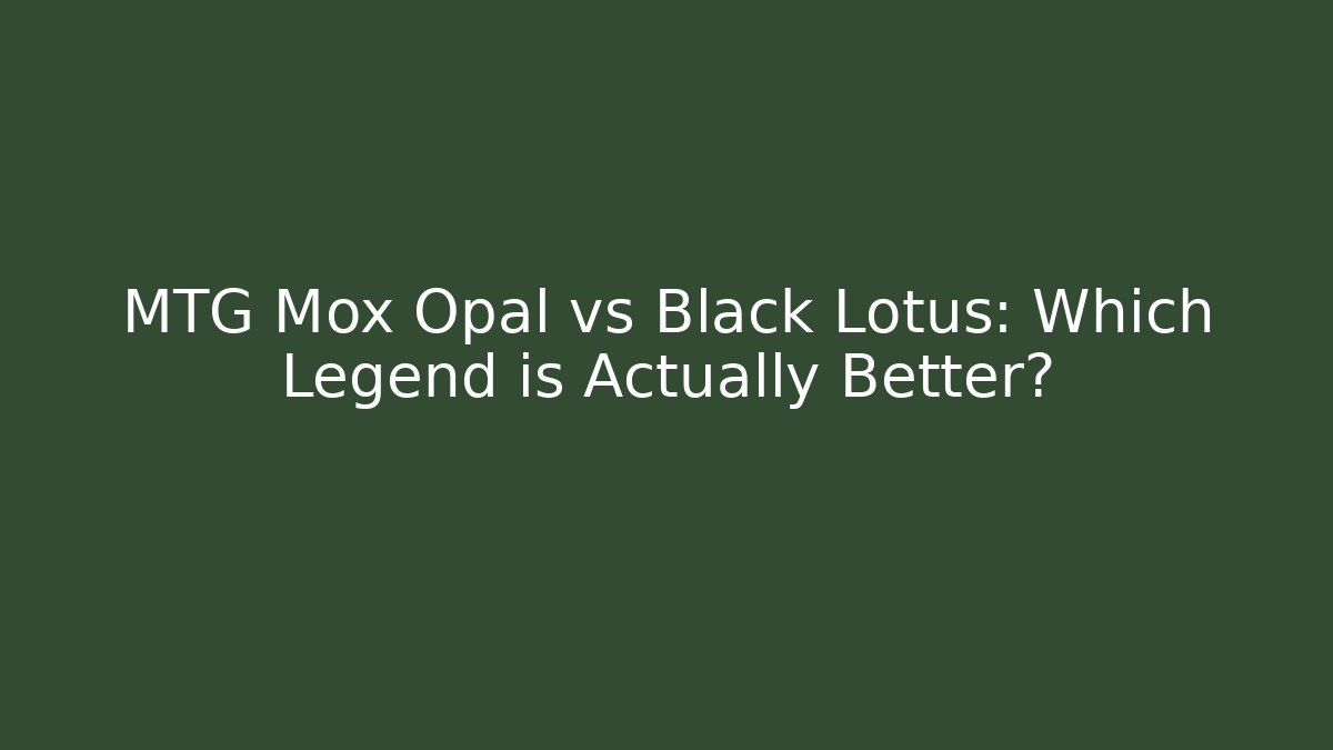 MTG Mox Opal vs Black Lotus: Which Legend is Actually Better?