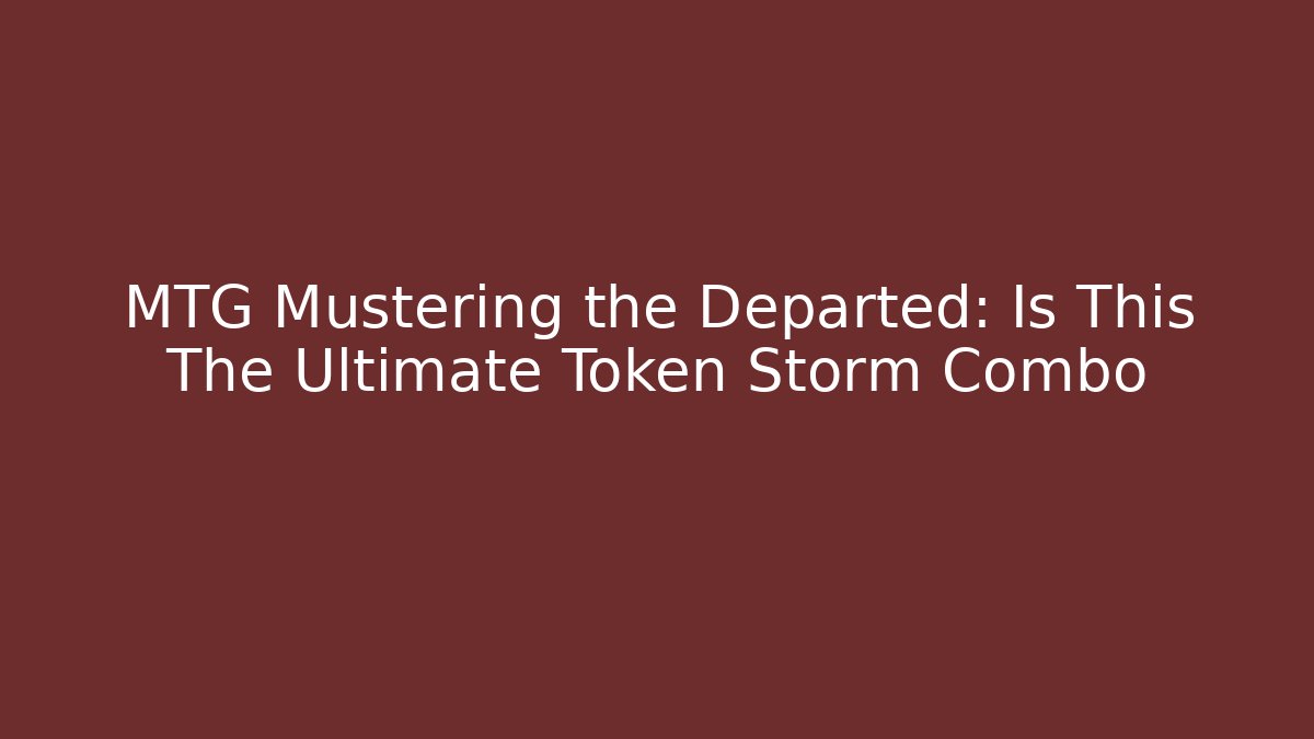 MTG Mustering the Departed: Is This The Ultimate Token Storm Combo